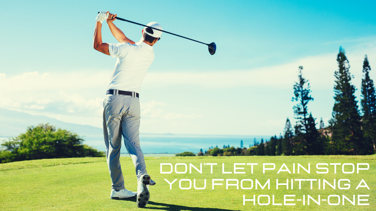 A golfer completing a drive with the message: Don’t let pain stop you from hitting a hole-in-one.